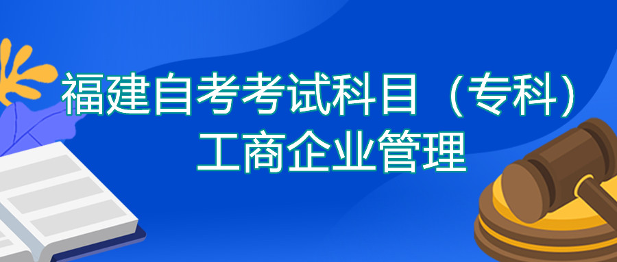 2022年4月福建自考：工商企業(yè)管理(?？?考試科目