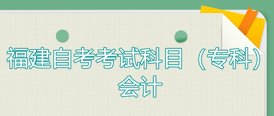 2022年4月福建自考：會計(?？?考試科目