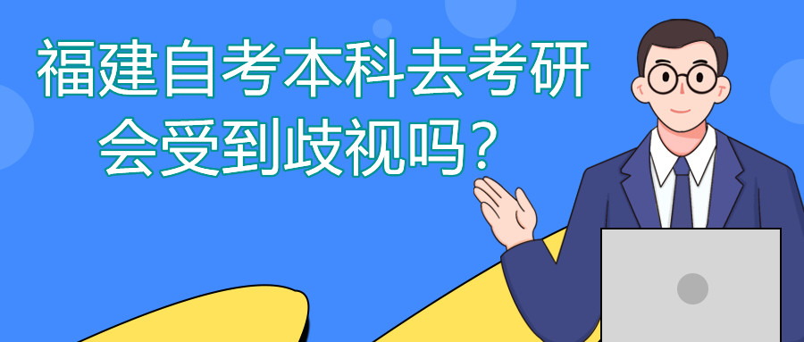 福建自考本科去考研會受到歧視嗎？