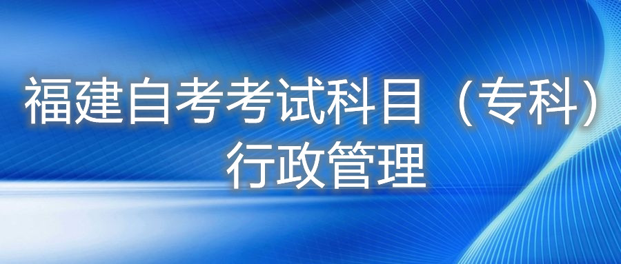 2022年4月福建自考：行政管理(?？?考試科目
