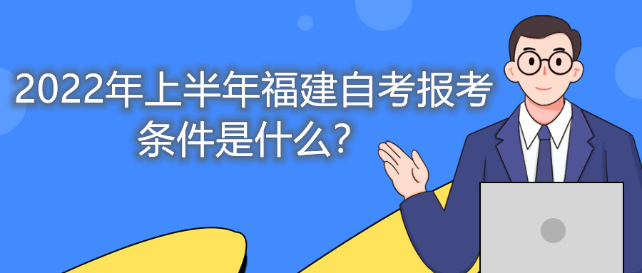 2022年上半年福建自考報(bào)考條件是什么？