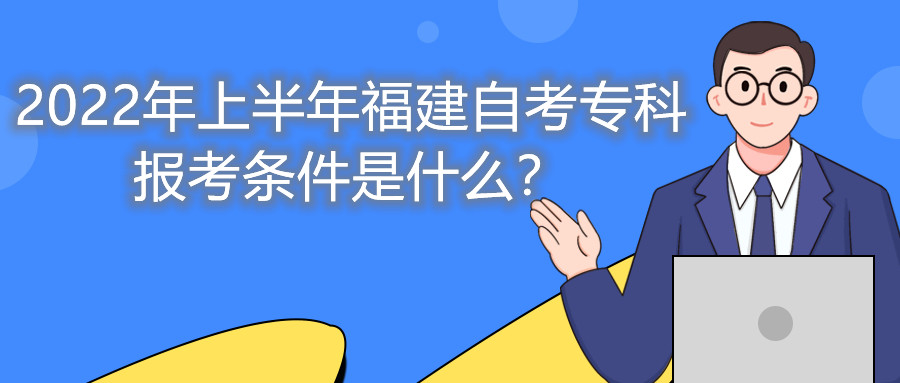 2022年上半年福建自考?？茍罂紬l件是什么？
