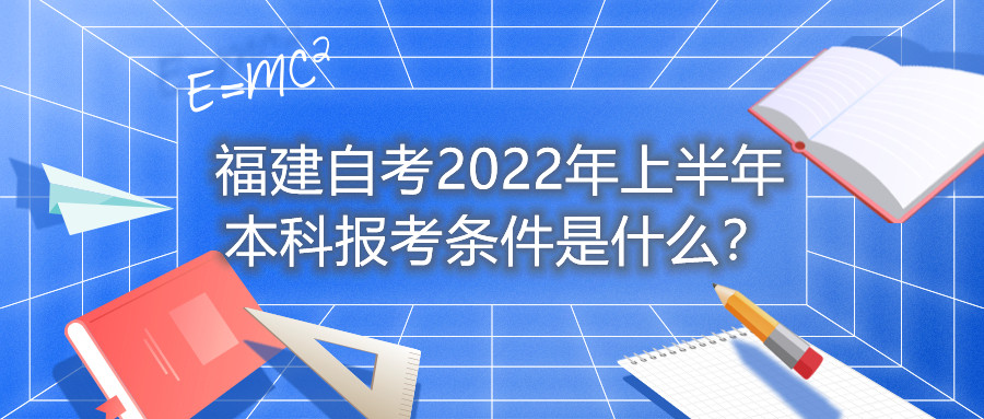 福建自考2022年上半年本科報(bào)考條件是什么？
