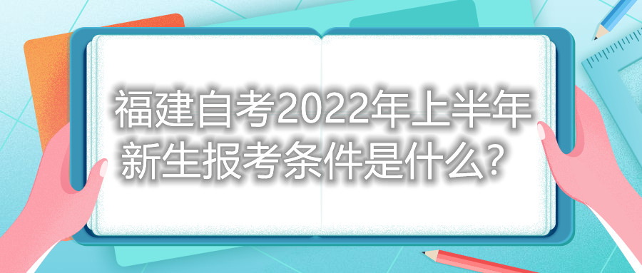 福建自考2022年上半年新生報(bào)考條件是什么？
