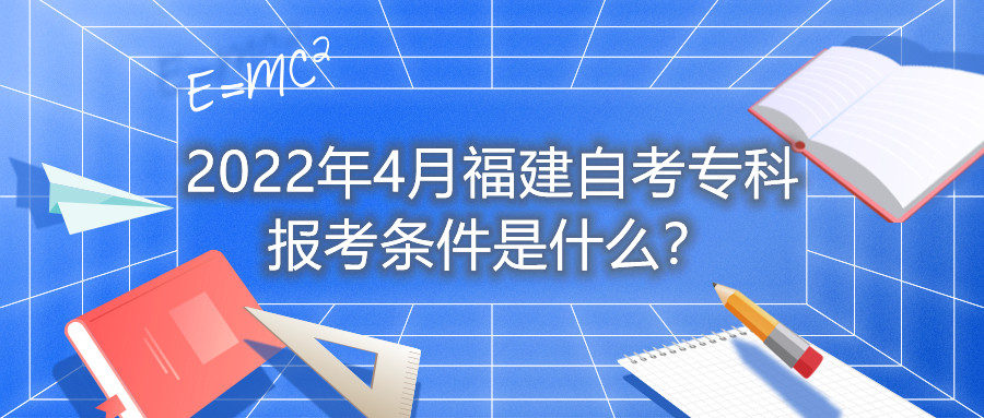 2022年4月福建自考專科報考條件是什么？