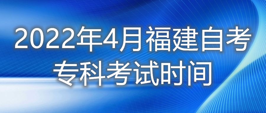 2022年4月福建自考?？瓶荚嚂r間