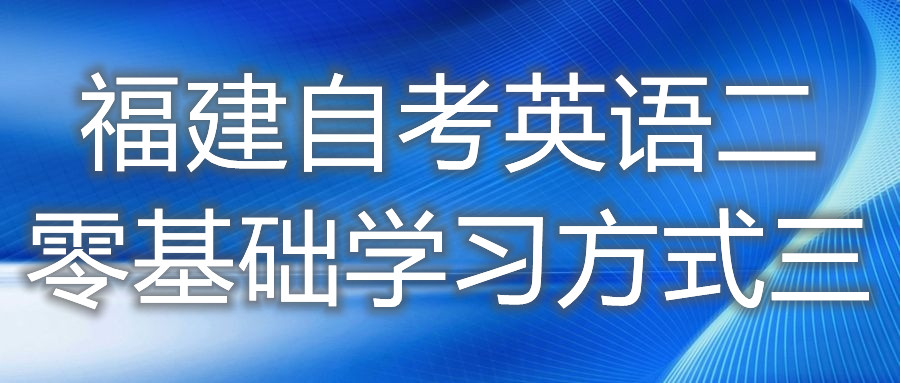福建自考英語二零基礎(chǔ)學習方式三