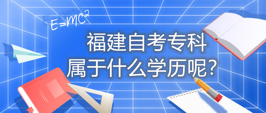 福建自考?？茖儆谑裁磳W(xué)歷呢？