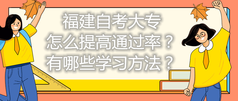 福建自考大專怎么提高通過率？有哪些學(xué)習(xí)方法？