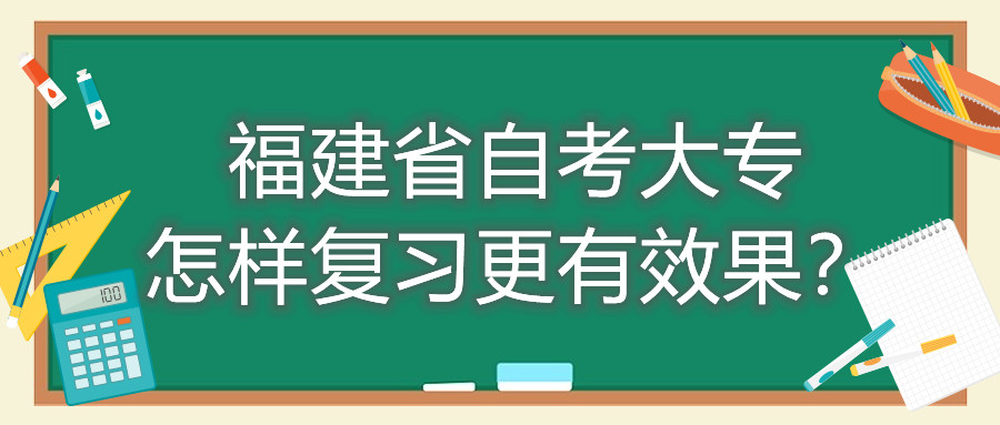 福建省自考大專(zhuān)怎樣復(fù)習(xí)更有效果？
