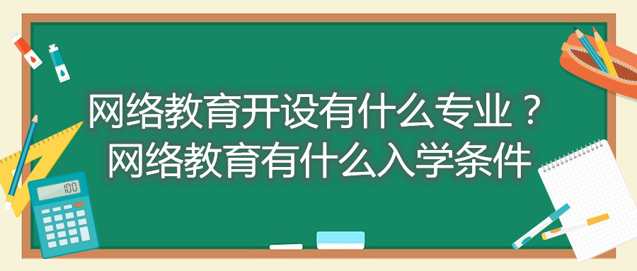 福建自考網(wǎng)絡(luò)教育開設(shè)有什么專業(yè)？網(wǎng)絡(luò)教育有什么入學(xué)條件