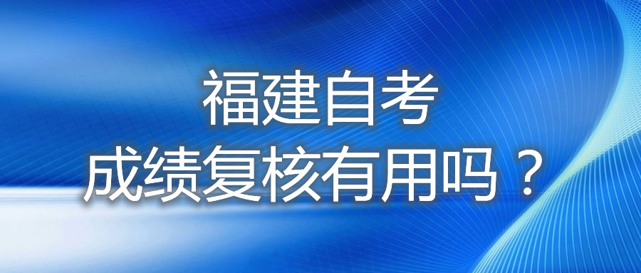 福建自考成績復核有用嗎？