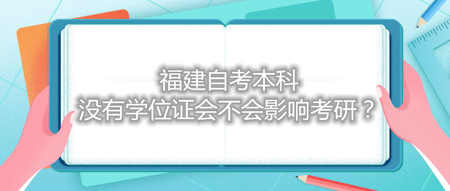 福建自考本科沒有學(xué)位證會不會影響考研？