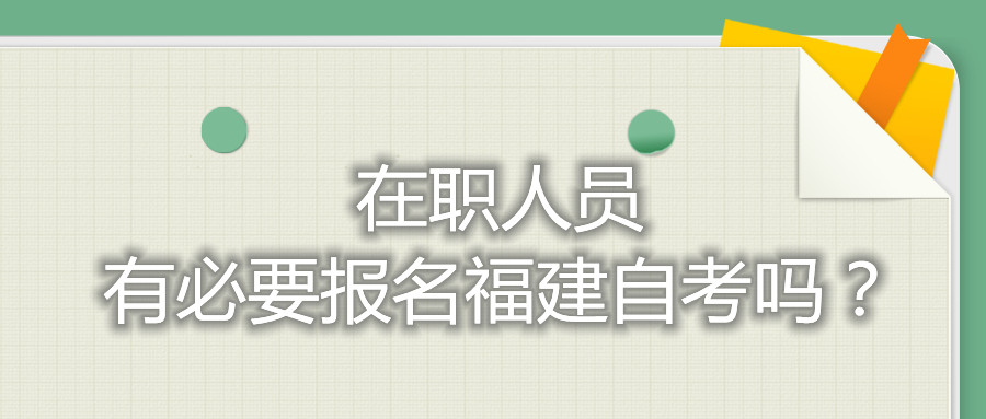 在職人員有必要報(bào)名福建自考嗎？